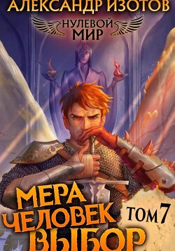 Нулевой мир 7. Мера Человек: Выбор - Изотов Александр