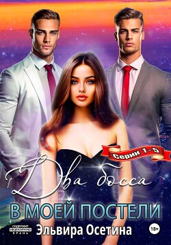 Два босса в моей постели. Серии 1–5 - Осетина Эльвира