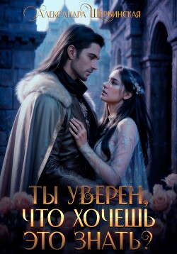 Ты уверен, что хочешь это знать? - Шервинская Александра Юрьевна Алекс