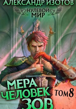 Нулевой мир 8. Мера Человек: Зов - Изотов Александр