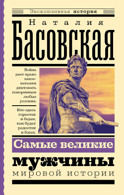 Самые великие мужчины мировой истории - Басовская Наталия Ивановна