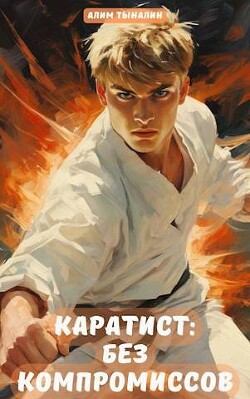 Каратист: без компромиссов. Том 4 (СИ) - Тыналин Алим