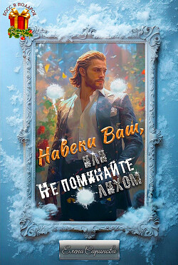 Навеки Ваш, или Не поминайте лихом! (СИ) - Саринова Елена