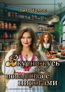 Вкусно – Кусь или Попаданка с пирогами (СИ) - Тиро Томое